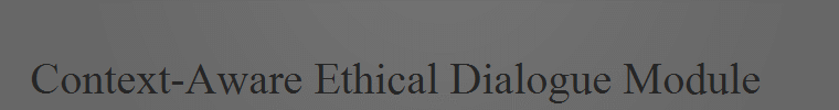  Context-Aware Ethical Dialogue Module